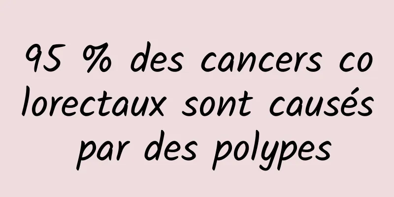 95 % des cancers colorectaux sont causés par des polypes