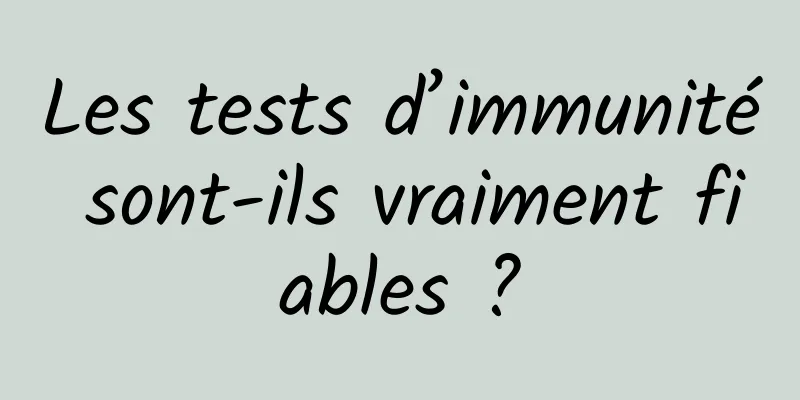 Les tests d’immunité sont-ils vraiment fiables ?