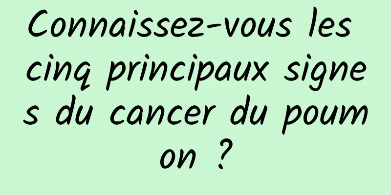 Connaissez-vous les cinq principaux signes du cancer du poumon ?