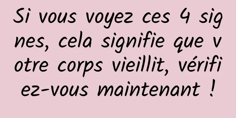 Si vous voyez ces 4 signes, cela signifie que votre corps vieillit, vérifiez-vous maintenant !