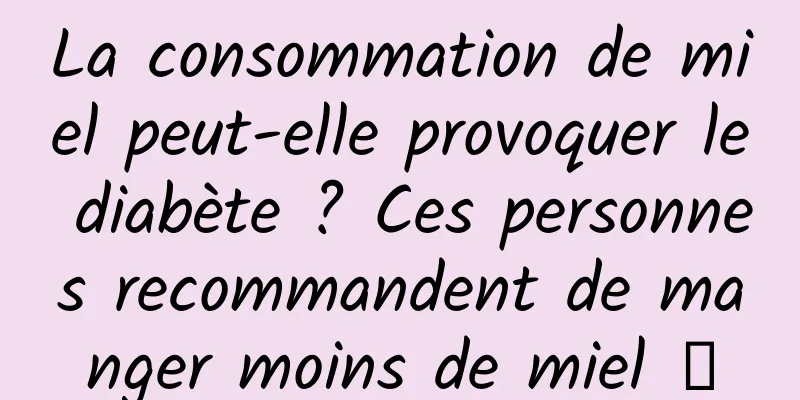 La consommation de miel peut-elle provoquer le diabète ? Ces personnes recommandent de manger moins de miel →