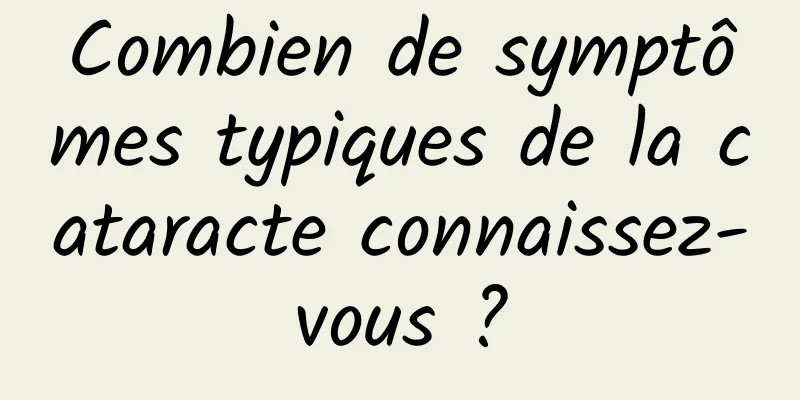 Combien de symptômes typiques de la cataracte connaissez-vous ?