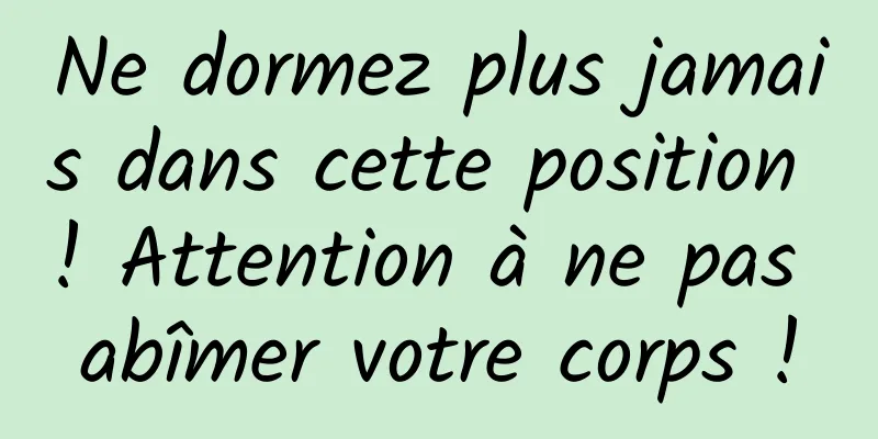 Ne dormez plus jamais dans cette position ! Attention à ne pas abîmer votre corps !