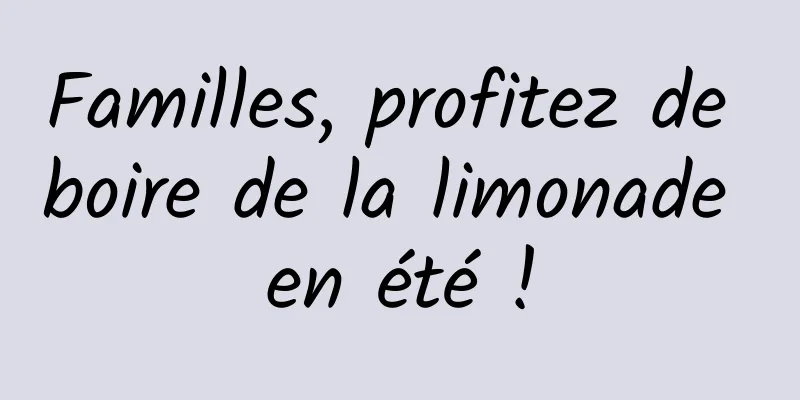 Familles, profitez de boire de la limonade en été !