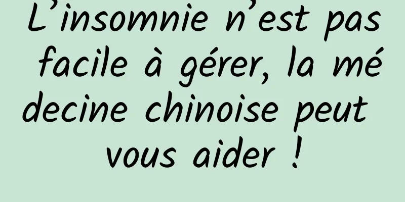 L’insomnie n’est pas facile à gérer, la médecine chinoise peut vous aider !