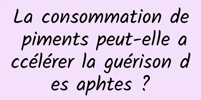 La consommation de piments peut-elle accélérer la guérison des aphtes ?