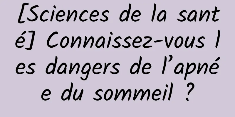 [Sciences de la santé] Connaissez-vous les dangers de l’apnée du sommeil ?