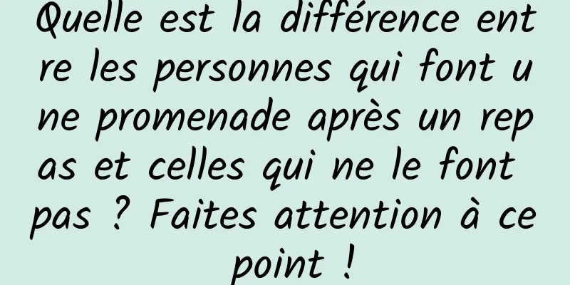 Quelle est la différence entre les personnes qui font une promenade après un repas et celles qui ne le font pas ? Faites attention à ce point !