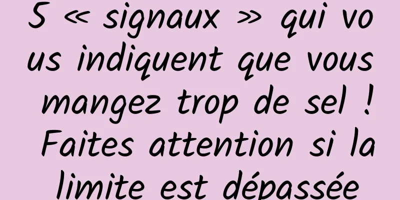 5 « signaux » qui vous indiquent que vous mangez trop de sel ! Faites attention si la limite est dépassée