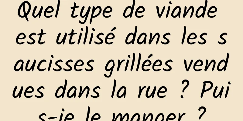Quel type de viande est utilisé dans les saucisses grillées vendues dans la rue ? Puis-je le manger ?