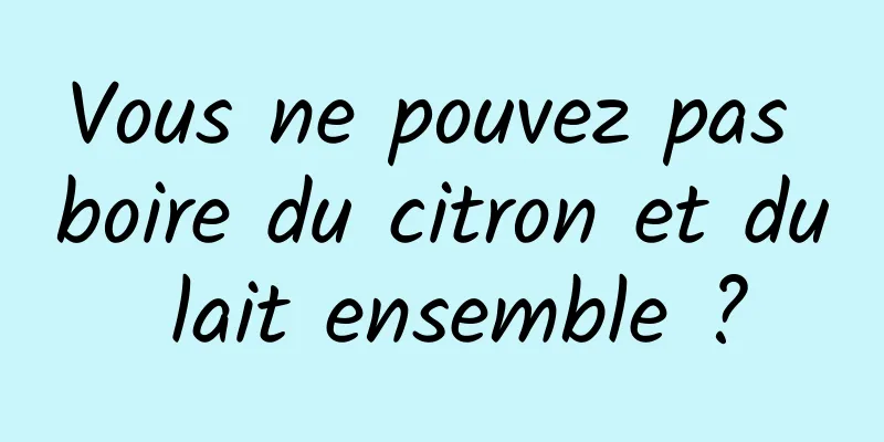 Vous ne pouvez pas boire du citron et du lait ensemble ?