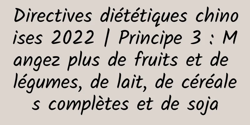 Directives diététiques chinoises 2022 | Principe 3 : Mangez plus de fruits et de légumes, de lait, de céréales complètes et de soja