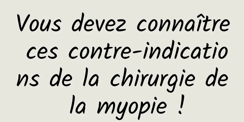 Vous devez connaître ces contre-indications de la chirurgie de la myopie !