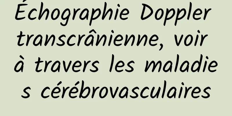 Échographie Doppler transcrânienne, voir à travers les maladies cérébrovasculaires