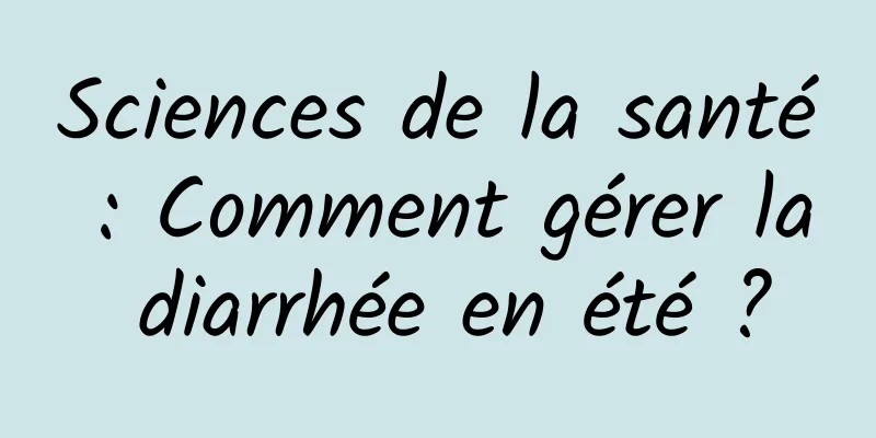Sciences de la santé : Comment gérer la diarrhée en été ?