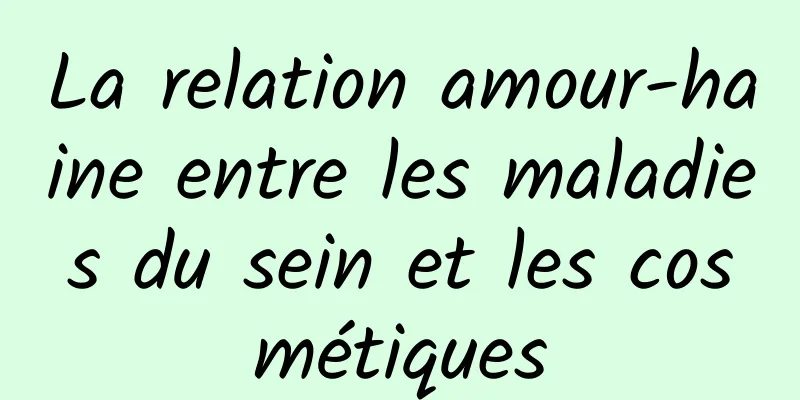 La relation amour-haine entre les maladies du sein et les cosmétiques