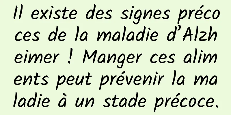 Il existe des signes précoces de la maladie d’Alzheimer ! Manger ces aliments peut prévenir la maladie à un stade précoce.
