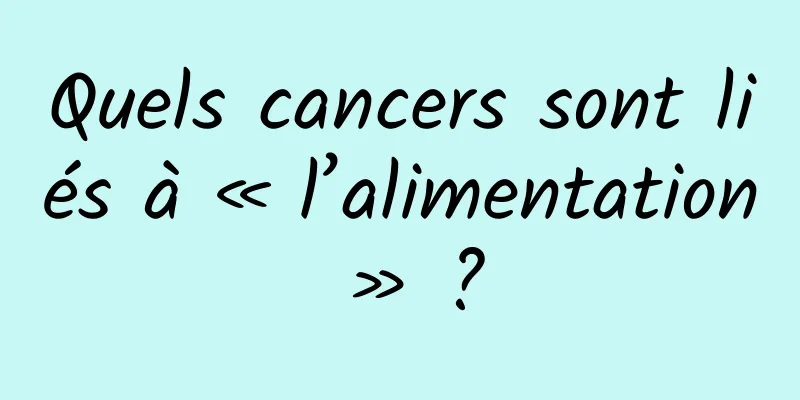 Quels cancers sont liés à « l’alimentation » ?