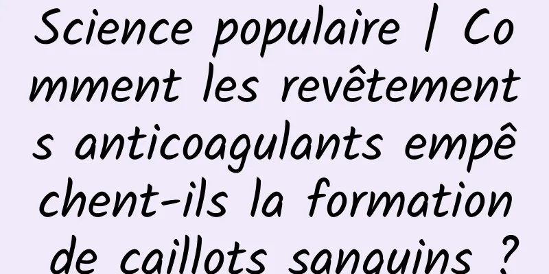 Science populaire | Comment les revêtements anticoagulants empêchent-ils la formation de caillots sanguins ?
