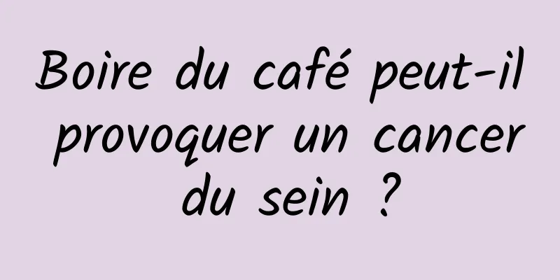 Boire du café peut-il provoquer un cancer du sein ?