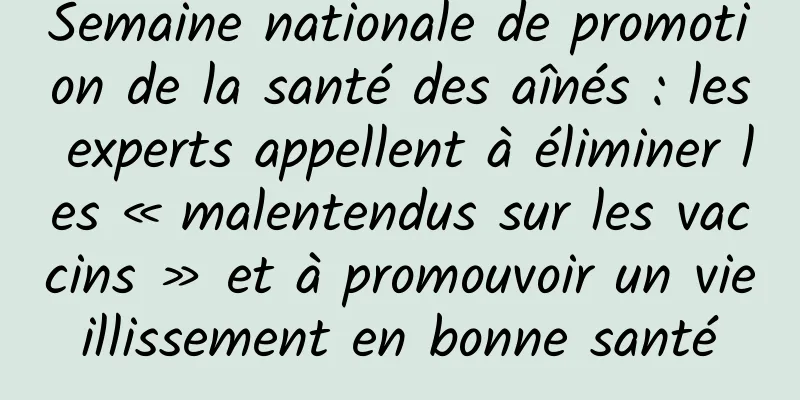 Semaine nationale de promotion de la santé des aînés : les experts appellent à éliminer les « malentendus sur les vaccins » et à promouvoir un vieillissement en bonne santé