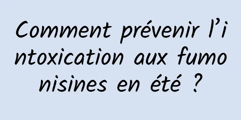Comment prévenir l’intoxication aux fumonisines en été ?
