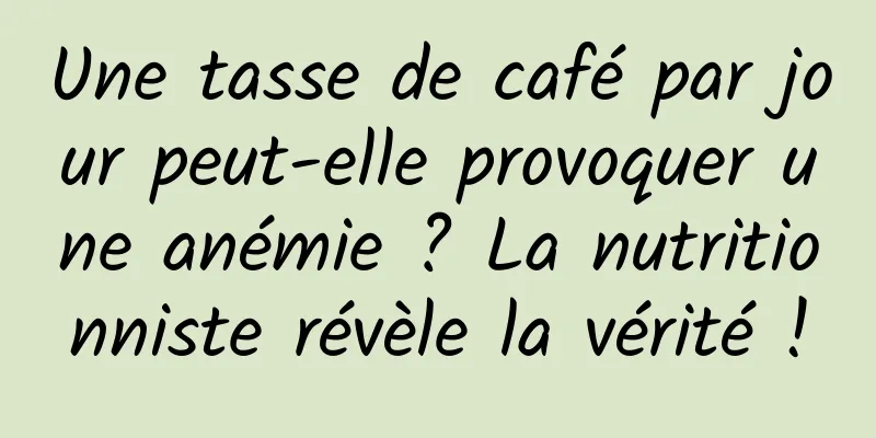 Une tasse de café par jour peut-elle provoquer une anémie ? La nutritionniste révèle la vérité !