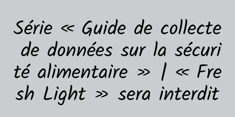 Série « Guide de collecte de données sur la sécurité alimentaire » | « Fresh Light » sera interdit
