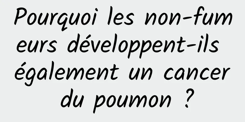 Pourquoi les non-fumeurs développent-ils également un cancer du poumon ?