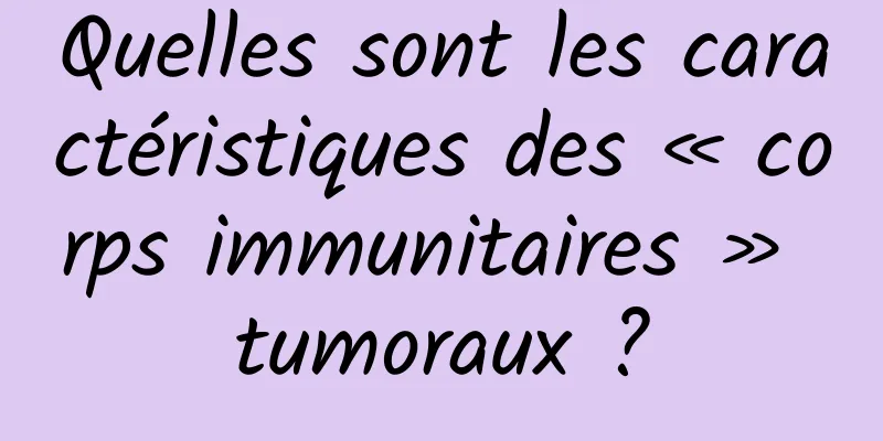 Quelles sont les caractéristiques des « corps immunitaires » tumoraux ?