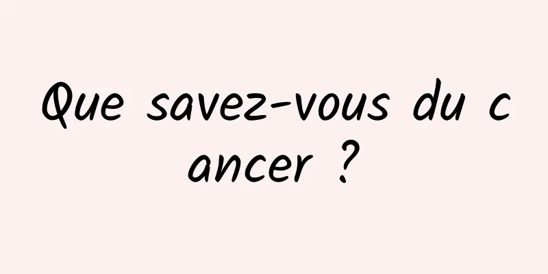 Que savez-vous du cancer ?