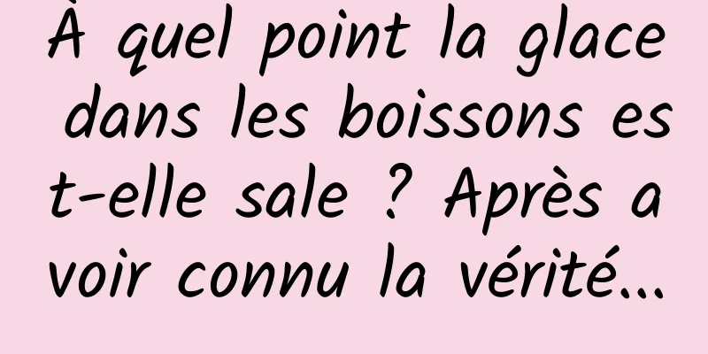 À quel point la glace dans les boissons est-elle sale ? Après avoir connu la vérité...