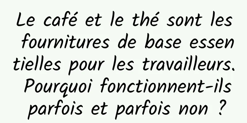Le café et le thé sont les fournitures de base essentielles pour les travailleurs. Pourquoi fonctionnent-ils parfois et parfois non ?