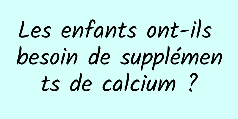 Les enfants ont-ils besoin de suppléments de calcium ?
