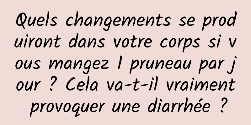 Quels changements se produiront dans votre corps si vous mangez 1 pruneau par jour ? Cela va-t-il vraiment provoquer une diarrhée ?