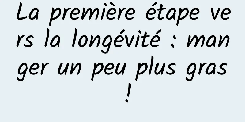 La première étape vers la longévité : manger un peu plus gras !
