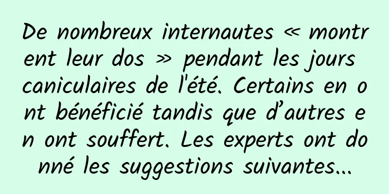 De nombreux internautes « montrent leur dos » pendant les jours caniculaires de l'été. Certains en ont bénéficié tandis que d’autres en ont souffert. Les experts ont donné les suggestions suivantes...