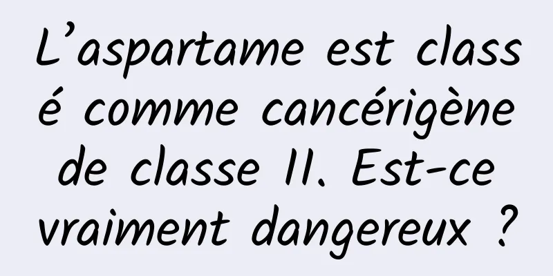 L’aspartame est classé comme cancérigène de classe II. Est-ce vraiment dangereux ?