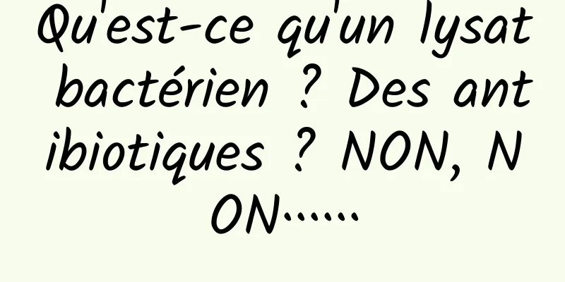 Qu'est-ce qu'un lysat bactérien ? Des antibiotiques ? NON, NON······