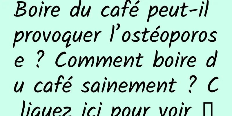 Boire du café peut-il provoquer l’ostéoporose ? Comment boire du café sainement ? Cliquez ici pour voir →