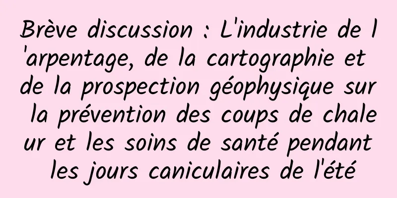 Brève discussion : L'industrie de l'arpentage, de la cartographie et de la prospection géophysique sur la prévention des coups de chaleur et les soins de santé pendant les jours caniculaires de l'été