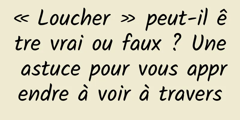 « Loucher » peut-il être vrai ou faux ? Une astuce pour vous apprendre à voir à travers