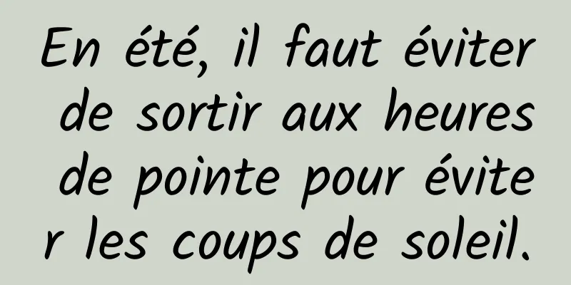 En été, il faut éviter de sortir aux heures de pointe pour éviter les coups de soleil.