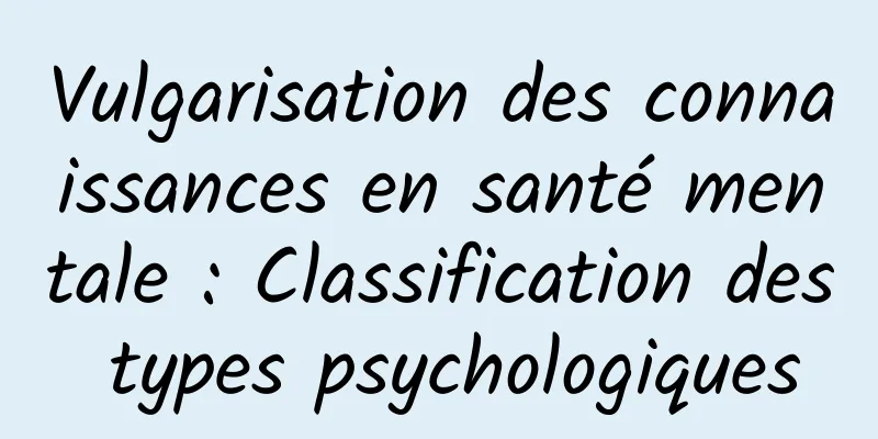 Vulgarisation des connaissances en santé mentale : Classification des types psychologiques