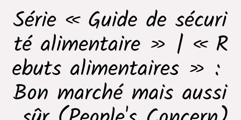 Série « Guide de sécurité alimentaire » | « Rebuts alimentaires » : Bon marché mais aussi sûr (People's Concern)