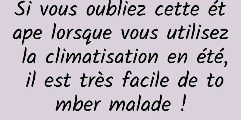Si vous oubliez cette étape lorsque vous utilisez la climatisation en été, il est très facile de tomber malade !