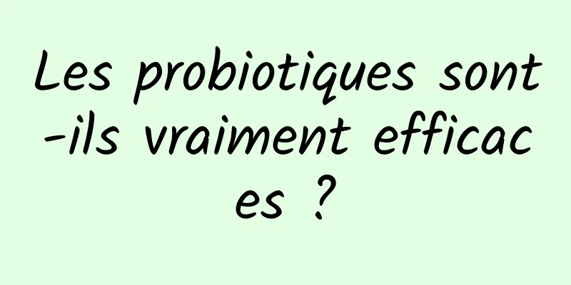 Les probiotiques sont-ils vraiment efficaces ?
