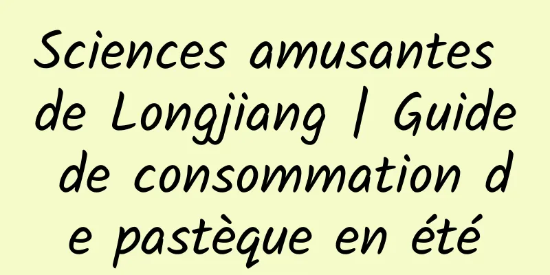 Sciences amusantes de Longjiang | Guide de consommation de pastèque en été