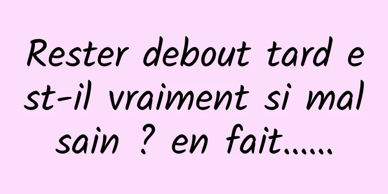 Rester debout tard est-il vraiment si malsain ? en fait……