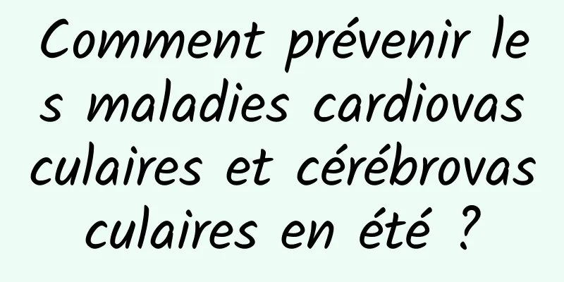 Comment prévenir les maladies cardiovasculaires et cérébrovasculaires en été ?